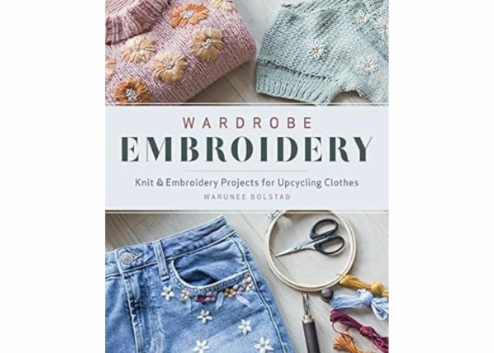Wardrobe Embroidery : Projets de tricot et de broderie pour le recyclage de vêtements